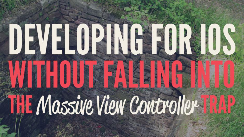 Developing for iOS without falling into the Massive View Controller trap